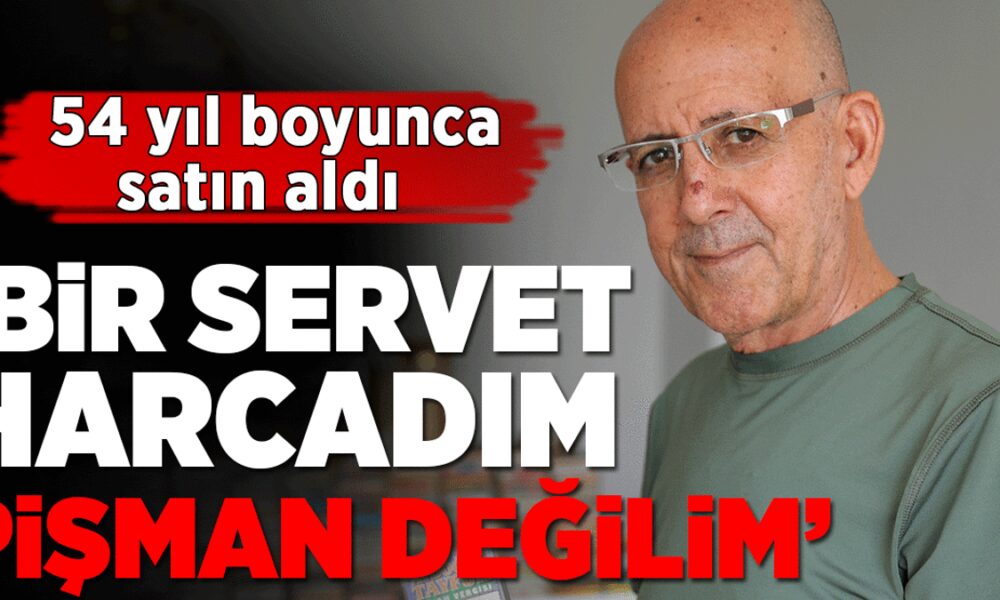 54 yıl boyunca satın aldı: Bir servet harcadım diyebilirim ama pişman değilim