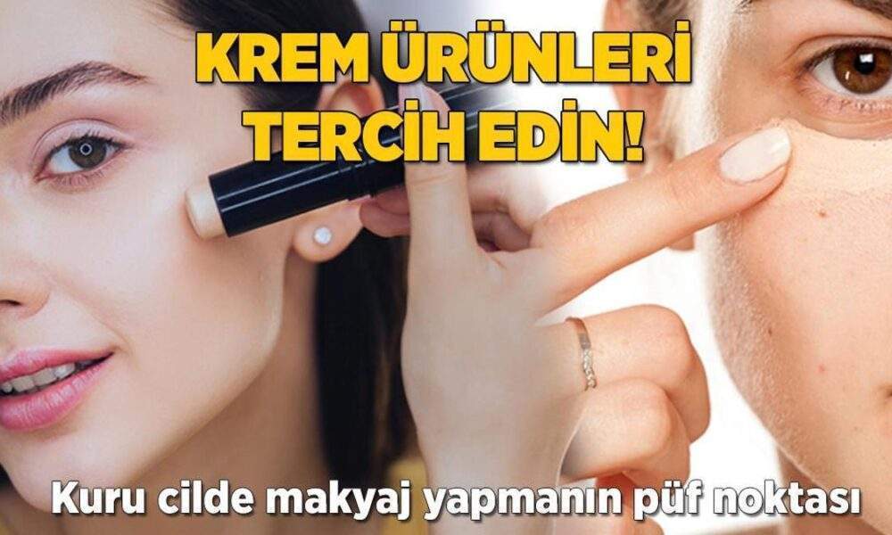 Krem ürünleri tercih edin! Kuru cilde makyaj yapmanın püf noktası