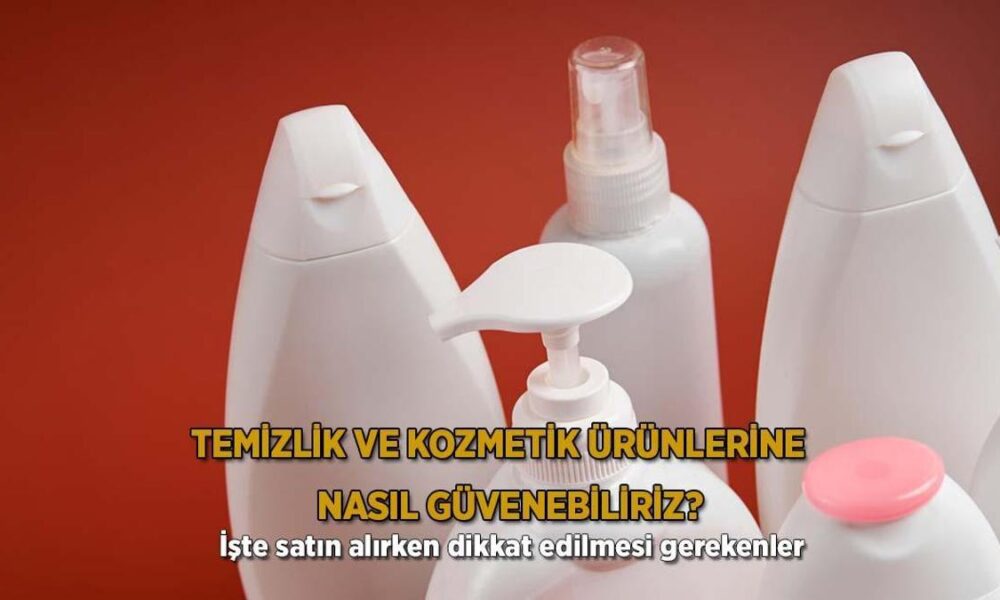 Temizlik ve kozmetik ürünlerine nasıl güvenebiliriz? İşte satın alırken dikkat edilmesi gerekenler