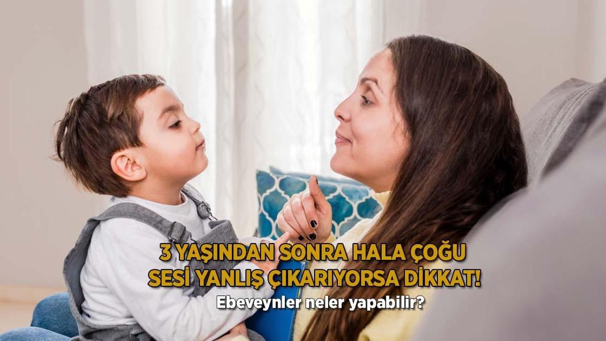 3 yaşından sonra hala çoğu sesi yanlış çıkarıyorsa dikkat! Ebeveynler neler yapabilir?