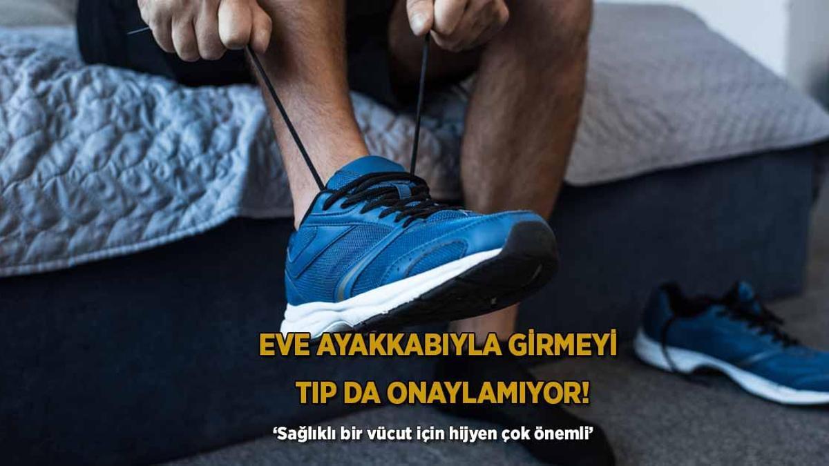 Eve ayakkabıyla girmeyi tıp da onaylamıyor! ‘Sağlıklı bir vücut için hijyen çok önemli’