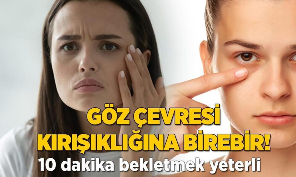 Göz çevresi kırışıklığına birebir! 10 dakika bekletin, hemen sıkılaşıyor