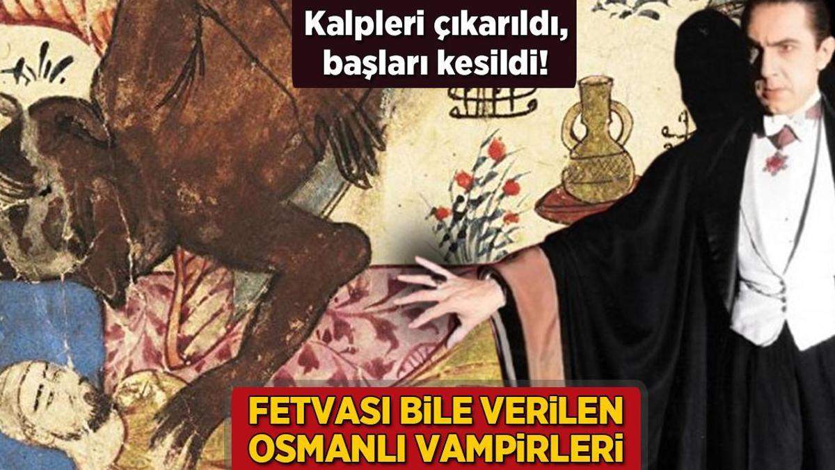 Kalpleri tek tek çıkarıldı, başları kesildi! Fetvası bile verilen Osmanlı vampirleri