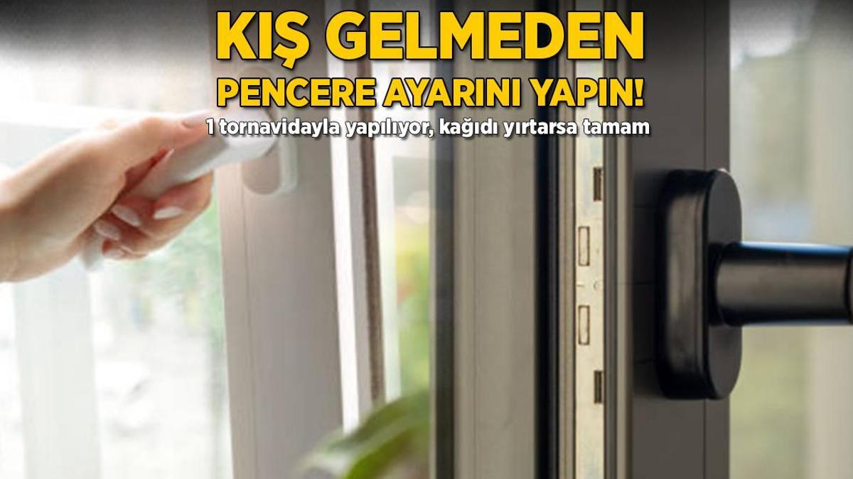 Kış gelmeden pencere ayarını yapın! 1 tornavidayla yapılıyor, kağıdı yırtarsa tamam