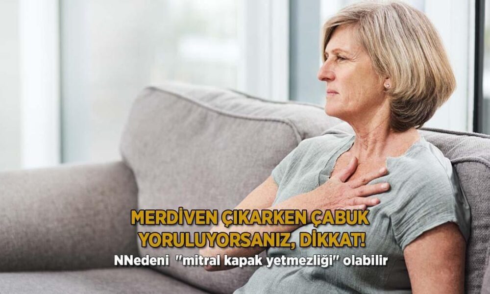 Merdiven çıkarken çabuk yoruluyorsanız, dikkat! Nedeni  “mitral kapak yetmezliği” olabilir