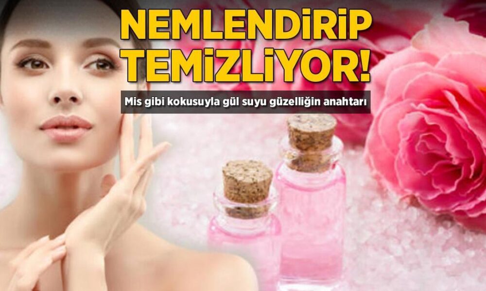 Nemlendirip temizliyor! Mis gibi kokusuyla gül suyu güzelliğin anahtarı