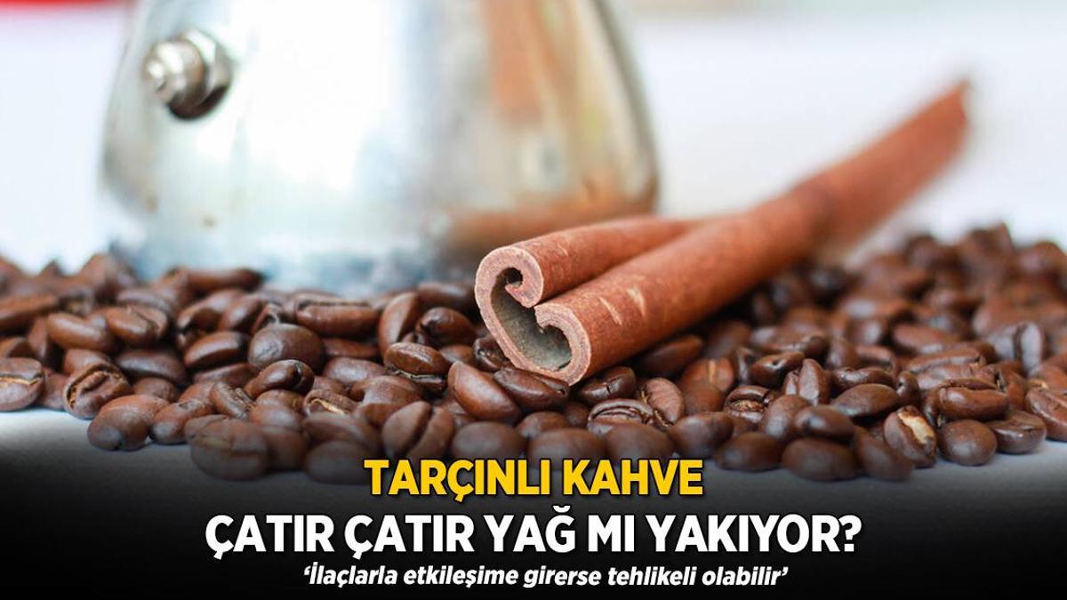 Tarçınlı kahve çatır çatır yağ mı yakıyor? ‘İlaçlarla etkileşime girerse tehlikeli olabilir’