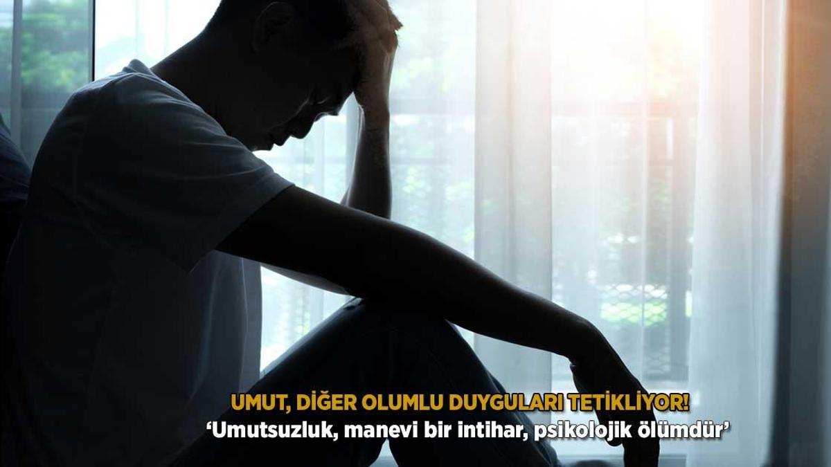 Umut, diğer olumlu duyguları tetikliyor! ‘Umutsuzluk, manevi bir intihar, psikolojik ölümdür’