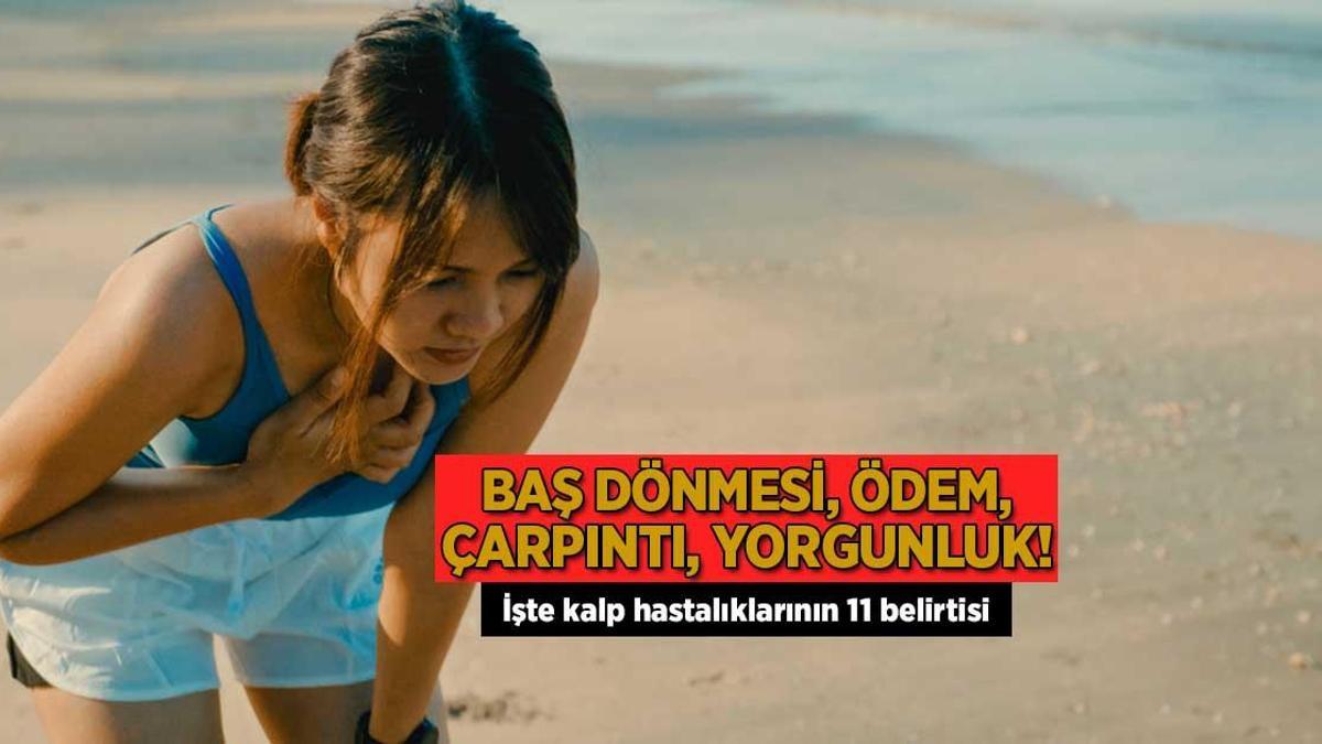 Baş dönmesi, ödem, çarpıntı, yorgunluk! İşte kalp hastalıklarının 11 belirtisi