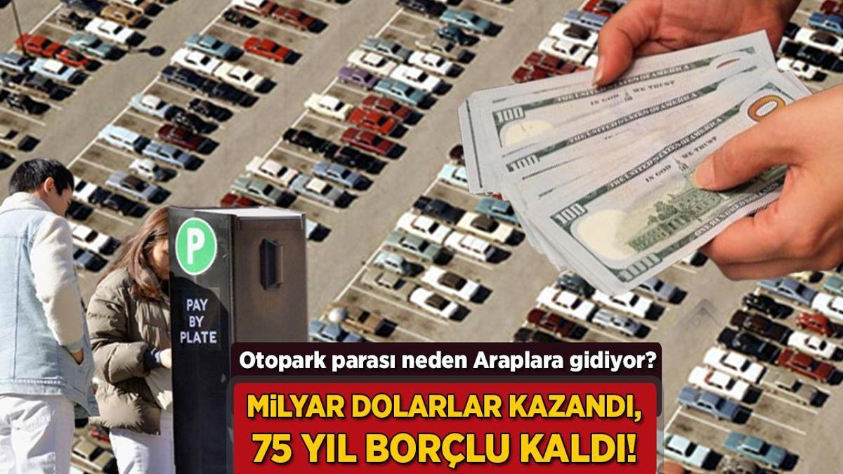 Milyar dolarlar kazandı, 75 yıl borçlu kaldı! Otopark parası neden Birleşik Arap Emirlikleri’ne gidiyor?